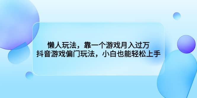 懒人玩法,抖音游戏偏门玩法,小白也能轻松上手,源码仅供个人学习研究,不可商用