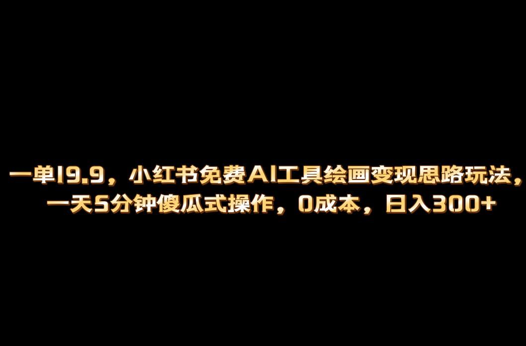 小红书免费AI工具绘画变现玩法,一天5分钟傻瓜式操作,源码仅供个人学习研究,不可商用