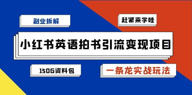 副业拆解:小红书英语拍书引流变现项目【一条龙实战玩法+150G资料包】,源码仅供个人学习研究,不可商用