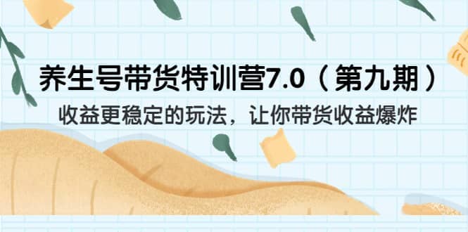 养生号带货特训营7.0(第九期)收益更稳定的玩法 让你带货收益爆炸(11节),源码仅供个人学习研究,不可商用