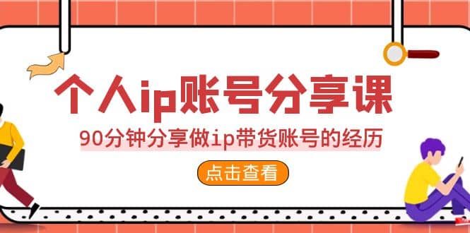 2023个人ip账号分享课，90分钟分享做ip带货账号的经历，源码仅供个人学习研究，不可商用