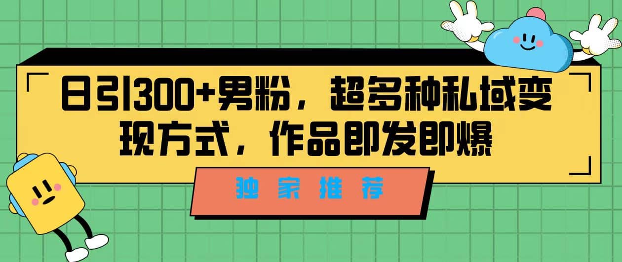 独家推荐!日引300+男粉,超多种私域变现方式,作品即发即报,源码仅供个人学习研究,不可商用