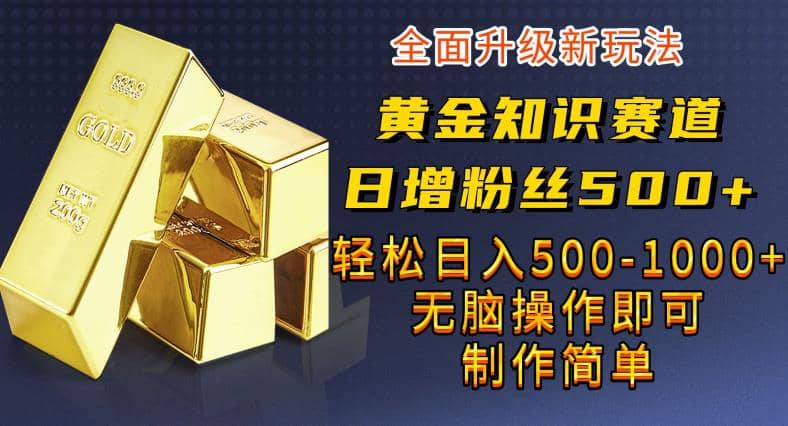 黄金知识赛道,一条作品涨粉500+,私域高利润单品转化【揭秘】,源码仅供个人学习研究,不可商用