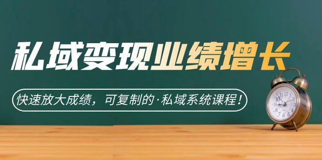 私域·变现业绩增长:快速放大成绩,可复制的·私域系统课程,源码仅供个人学习研究,不可商用