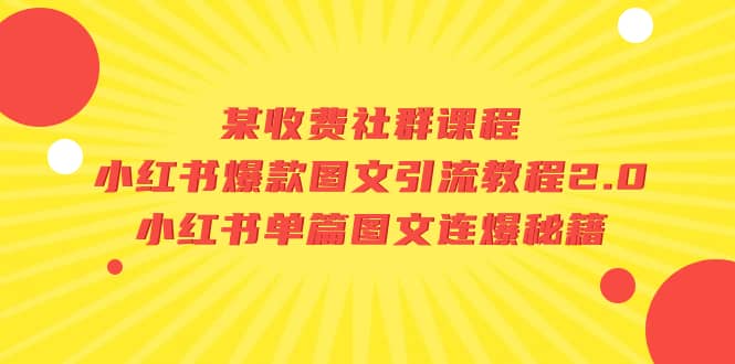 某收费社群课程:小红书爆款图文引流教程2.0+小红书单篇图文连爆秘籍,源码仅供个人学习研究,不可商用
