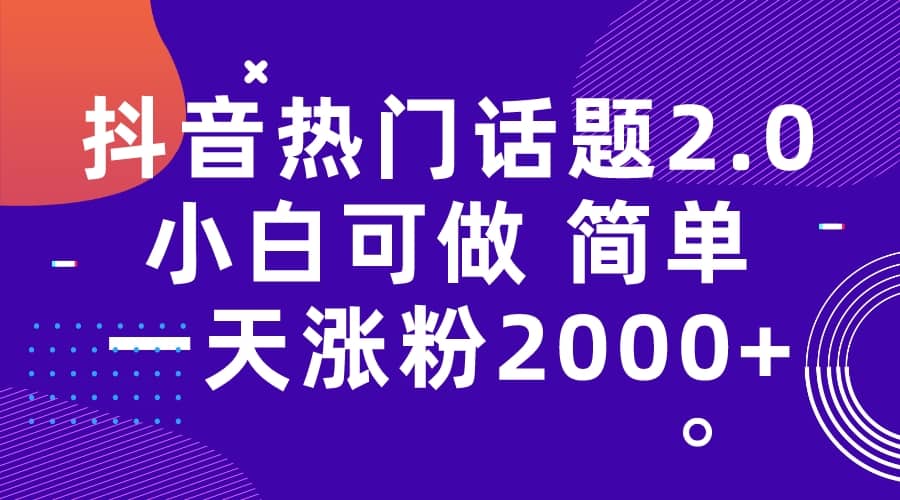 抖音热门话题玩法2.0,一天涨粉2000+(附软件+素材),源码仅供个人学习研究,不可商用