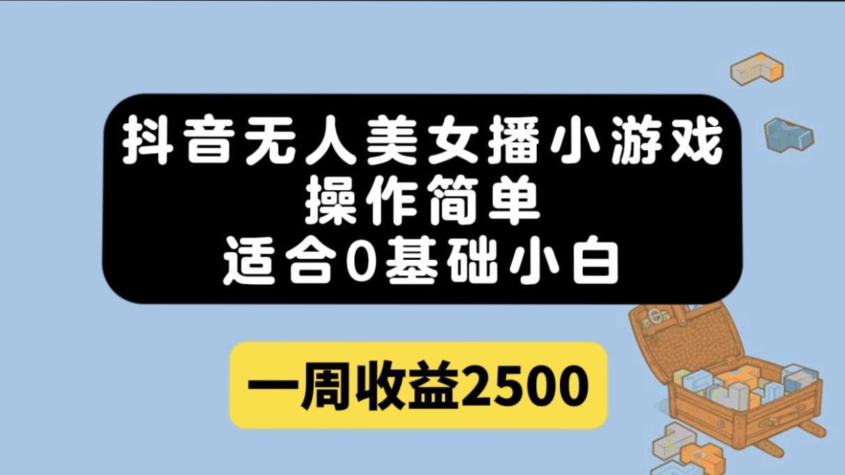 抖音无人美女播小游戏,操作简单,适合0基础小白一周收益2500,源码仅供个人学习研究,不可商用