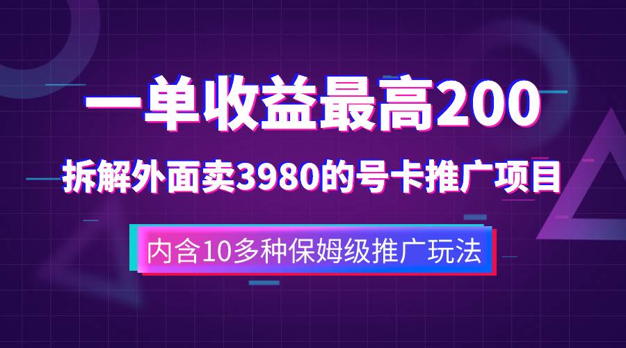 一单收益200+拆解外面卖3980手机号卡推广项目(内含10多种保姆级推广玩法),源码仅供个人学习研究,不可商用