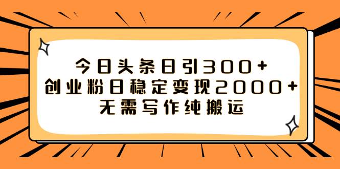 今日头条日引300+创业粉日稳定变现2000+无需写作纯搬运,源码仅供个人学习研究,不可商用