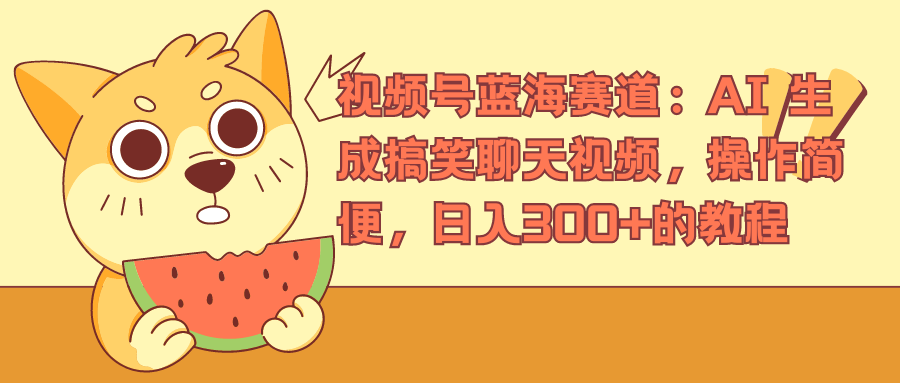 视频号蓝海赛道,AI 生成搞笑聊天视频,操作简便,一天300+的教程,源码仅供个人学习研究,不可商用