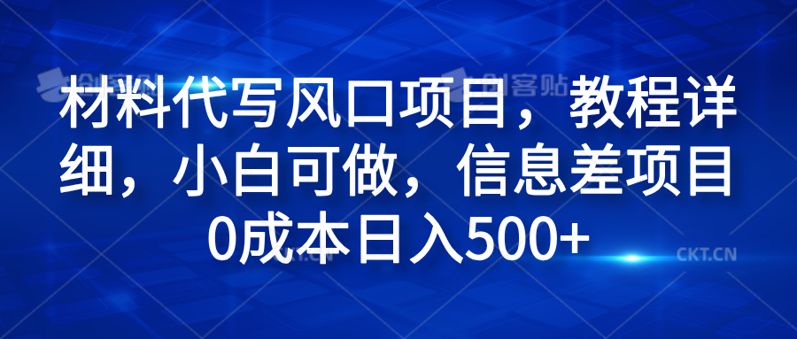 材料代写风口项目,教程详细,小白可做,信息差项目,源码仅供个人学习研究,不可商用