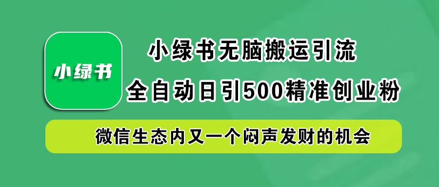 小绿书引流,日引500精准创业粉,微信生态内又一个闷声发财的机会,源码仅供个人学习研究,不可商用