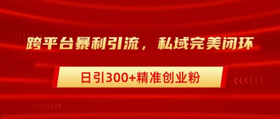 跨平台引流,私域完美闭环,日引300+精准创业粉,源码仅供个人学习研究,不可商用