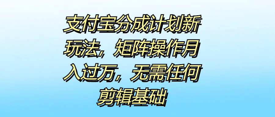 支付宝分成计划新玩法,无需任何剪辑基础,源码仅供个人学习研究,不可商用