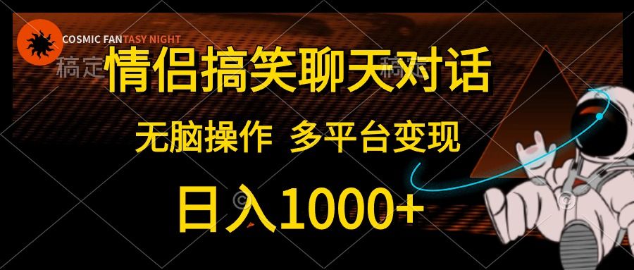 情侣搞笑聊天对话,无脑操作,多平台变现,源码仅供个人学习研究,不可商用