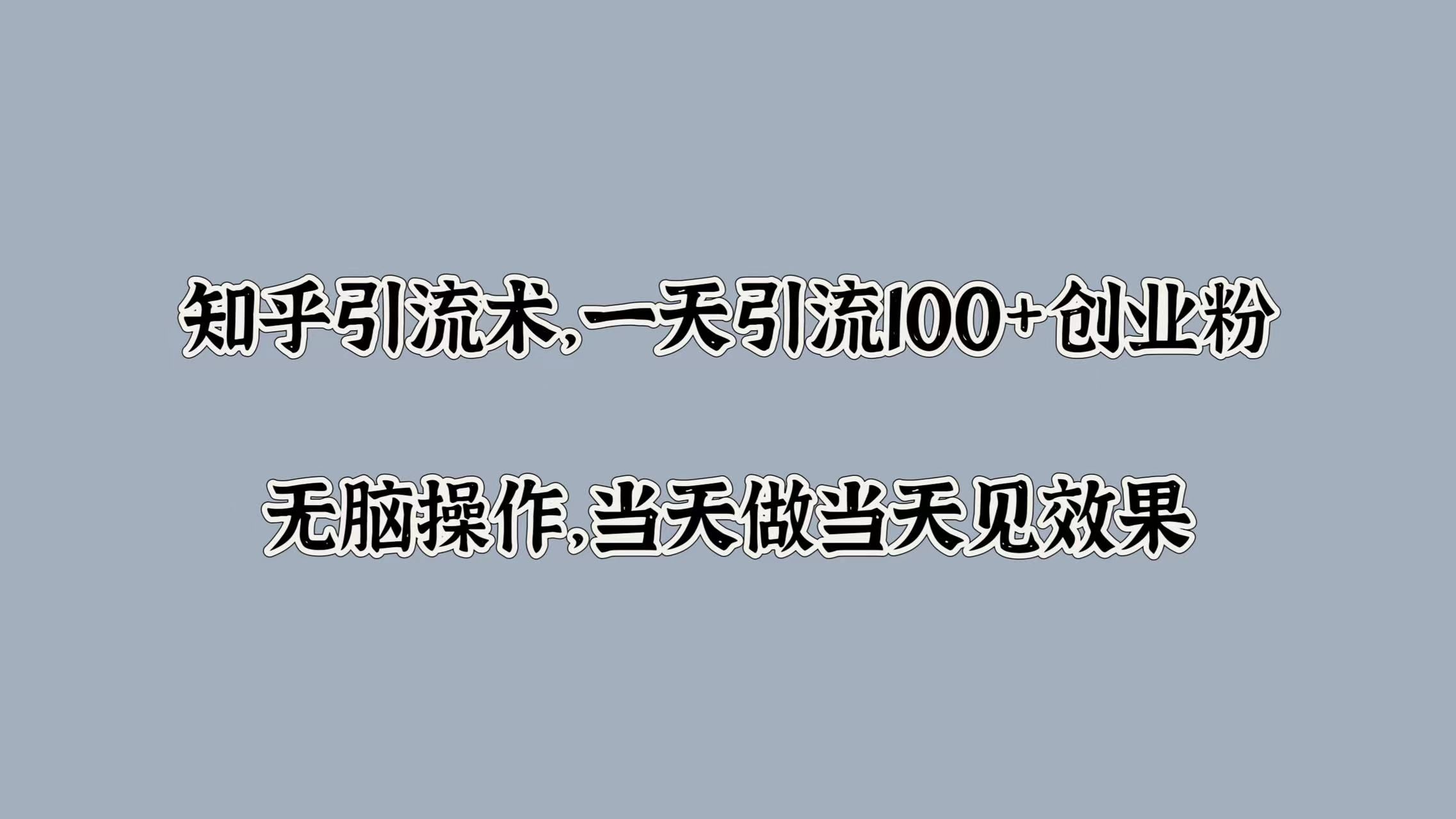 知乎yin.流术,一天yin.流100+创业粉,无脑操作,当天做当天见效果,源码仅供个人学习研究,不可商用