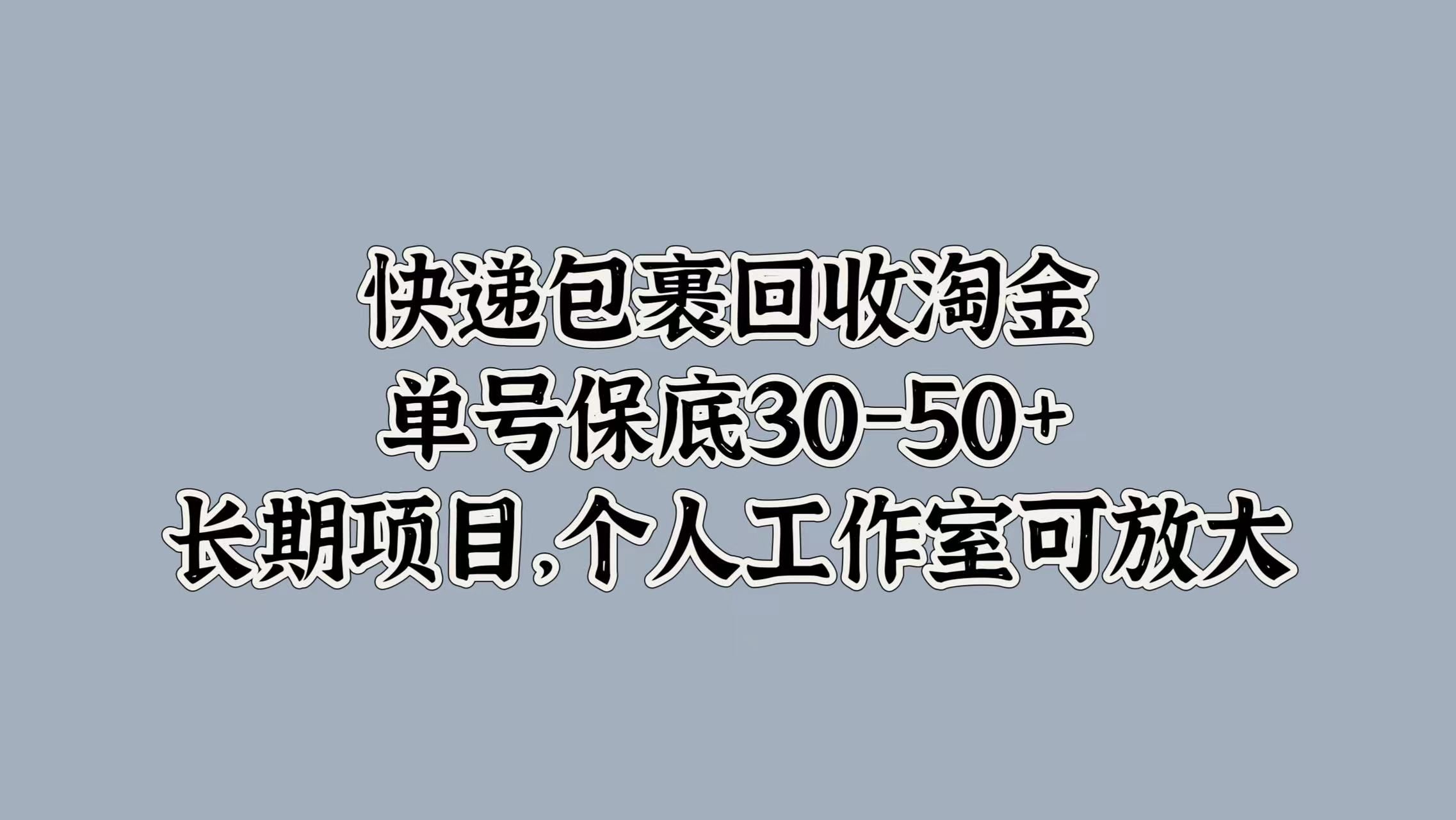 快递包裹回收淘金,单号保底30-50+,长期项目!个人工作室可放大,源码仅供个人学习研究,不可商用