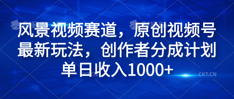 风景视频赛道,原创视频号最新玩法,创作者分成计划,源码仅供个人学习研究,不可商用