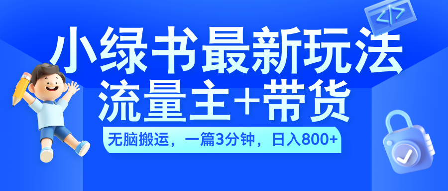 2024小绿书流量主+带货最新玩法,一篇图文3分钟,一天800+,源码仅供个人学习研究,不可商用