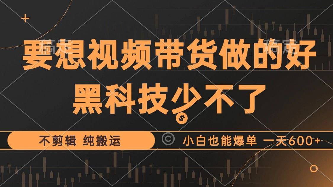 抖音视频带货玩法,一刀不剪,小白也能爆单,一天600+,源码仅供个人学习研究,不可商用