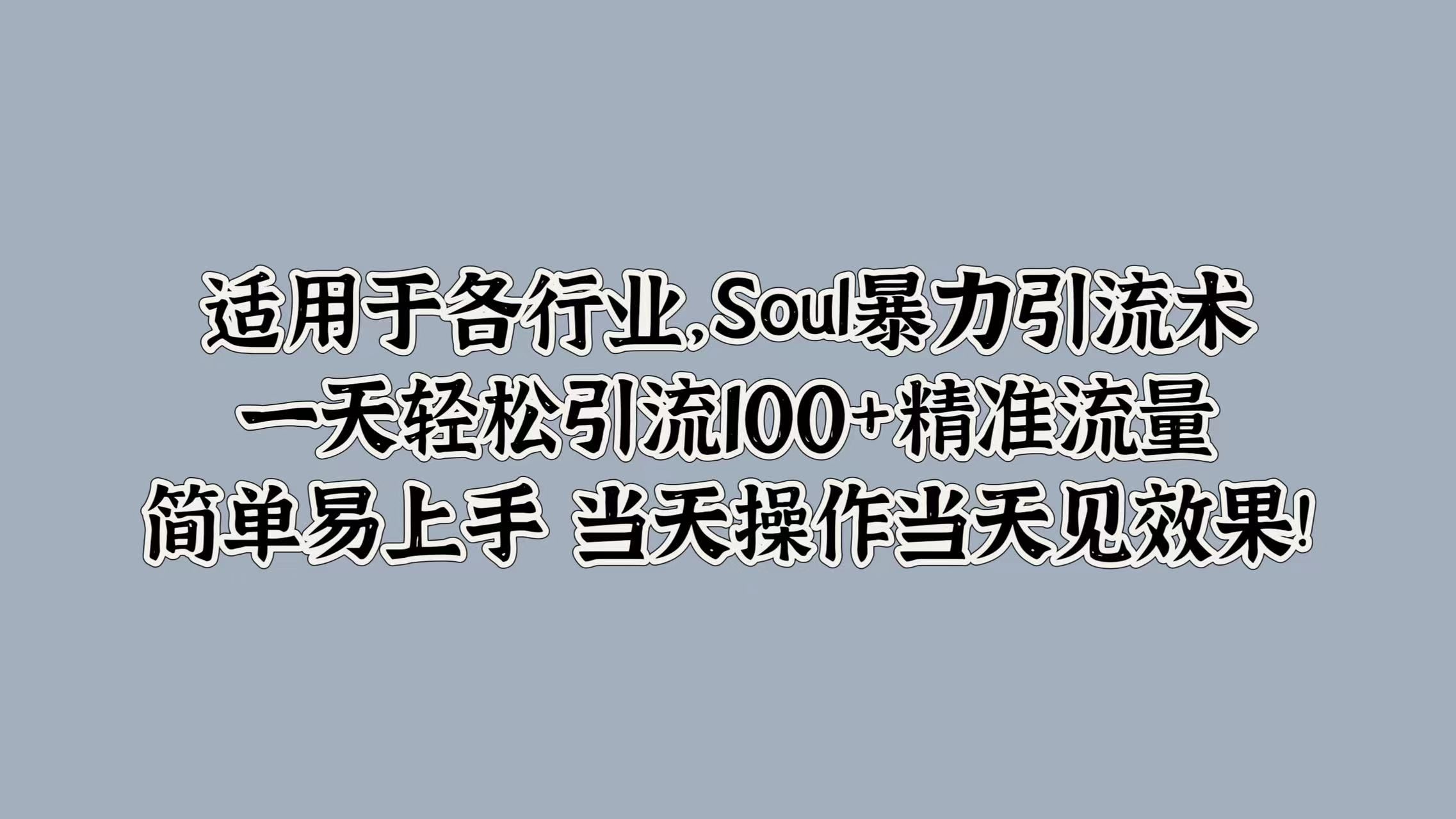 适用于各行业,Soul引流术,一天轻松引流100+精准流量,简单易上手 当天操作当天见效果!,源码仅供个人学习研究,不可商用
