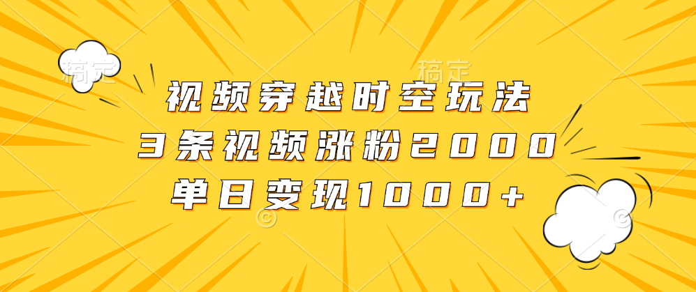 视频穿越时空玩法,3条视频涨粉2000,单日变现1000+,源码仅供个人学习研究,不可商用