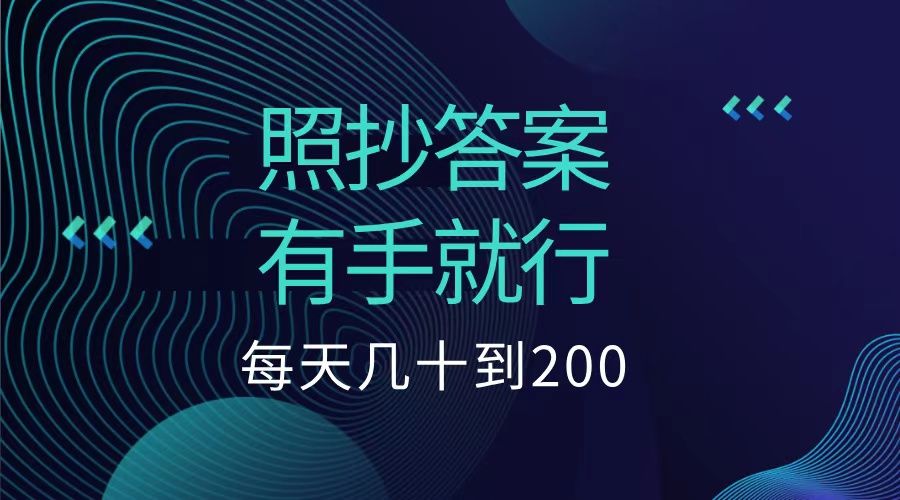 照抄答案,有手就行,每天几十到200低保,源码仅供个人学习研究,不可商用