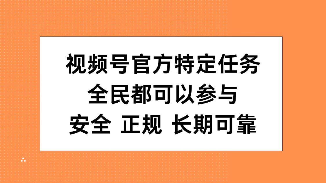 视频号官方特定任务,全民可参与,安全正规长期可靠,源码仅供个人学习研究,不可商用