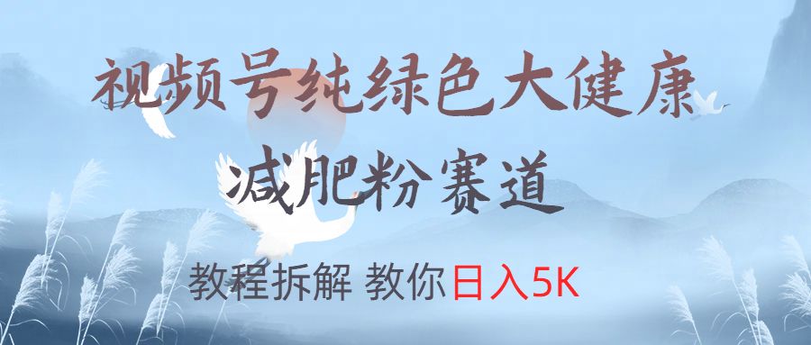 视频号纯绿色大健康粉赛道,教程拆解,教你一天5K,源码仅供个人学习研究,不可商用