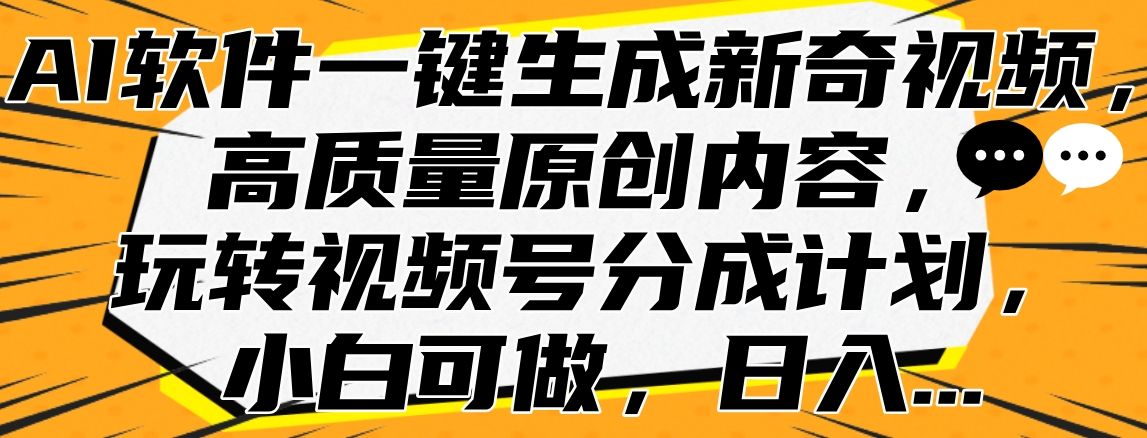 AI软件一键生成新奇视频，高质量原创内容，玩转视频号分成计划，小白可做，源码仅供个人学习研究，不可商用