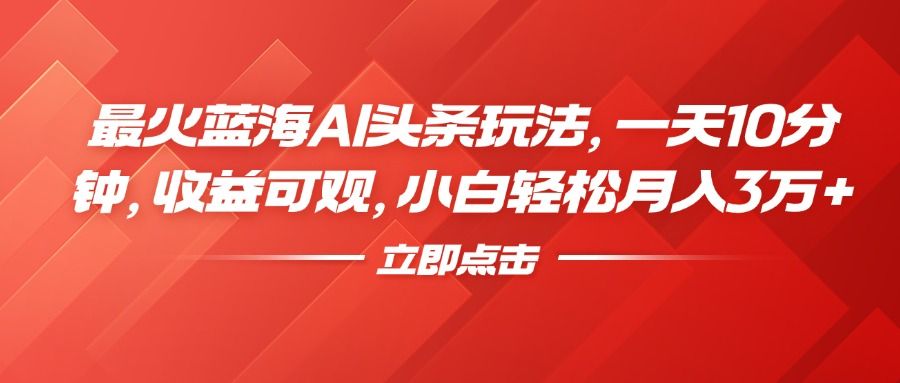 最火蓝海AI头条玩法,一天10分钟,收益可观,源码仅供个人学习研究,不可商用