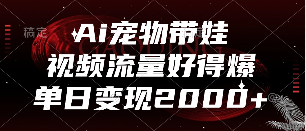 Ai宠物带娃,视频流量好得爆,单日变现2000+,源码仅供个人学习研究,不可商用