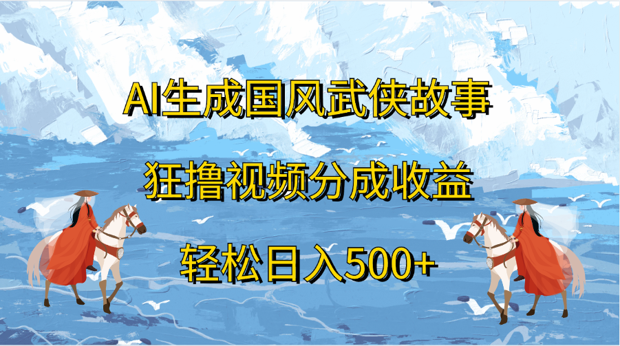 AI生成国风武侠故事,狂lu视频分成收益,源码仅供个人学习研究,不可商用