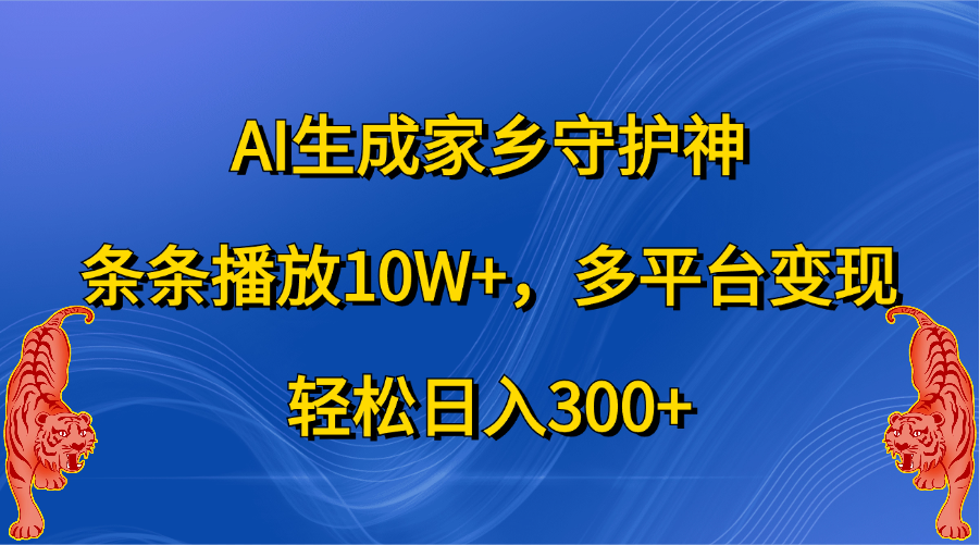 AI生成家乡守护神,条条播放10W+,轻松一天300+,多平台变现,源码仅供个人学习研究,不可商用