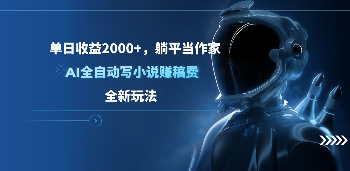 单日收益2000+,躺平当作家,AI写小说赚稿费,全新玩法,源码仅供个人学习研究,不可商用
