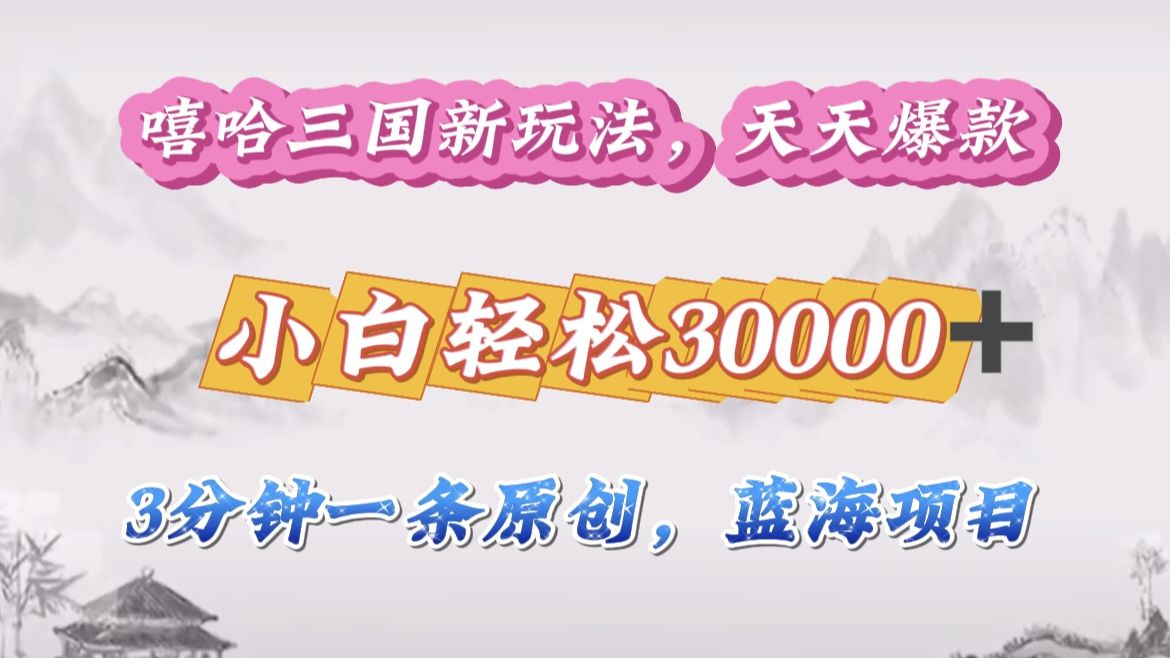 嘻哈三国分成计划,3 分钟原创即爆火,收益 4000 + 条条爆款,多种变现助小白一个月30000 + 全攻略,源码仅供个人学习研究,不可商用