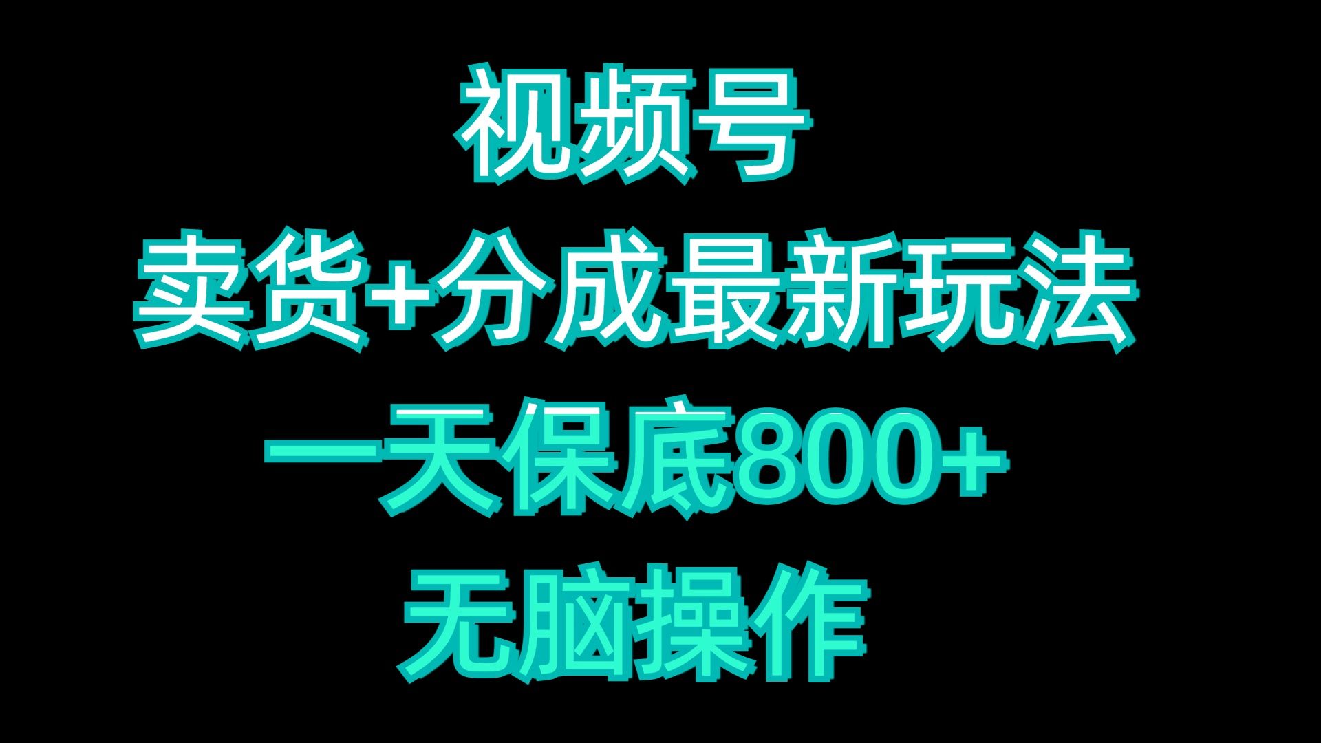 视频号卖货+分成最新玩法,一天保底800+,无脑操作,源码仅供个人学习研究,不可商用