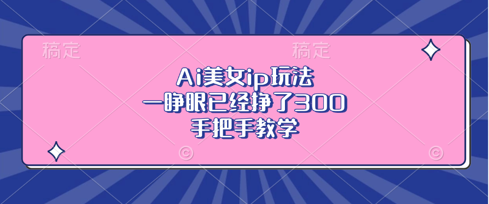 Ai美女ip玩法,一睁眼已经挣了300,手把手教学!,源码仅供个人学习研究,不可商用