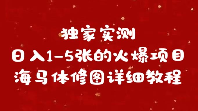 独家实测一天1-5张海马体修图详细教程，源码仅供个人学习研究，不可商用