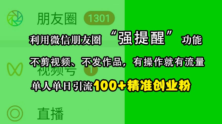 利用微信朋友圈“强提醒”功能,引流精准创业粉,不剪视频、不发作品,有操作就有流量,单人单日引流100+创业粉,源码仅供个人学习研究,不可商用
