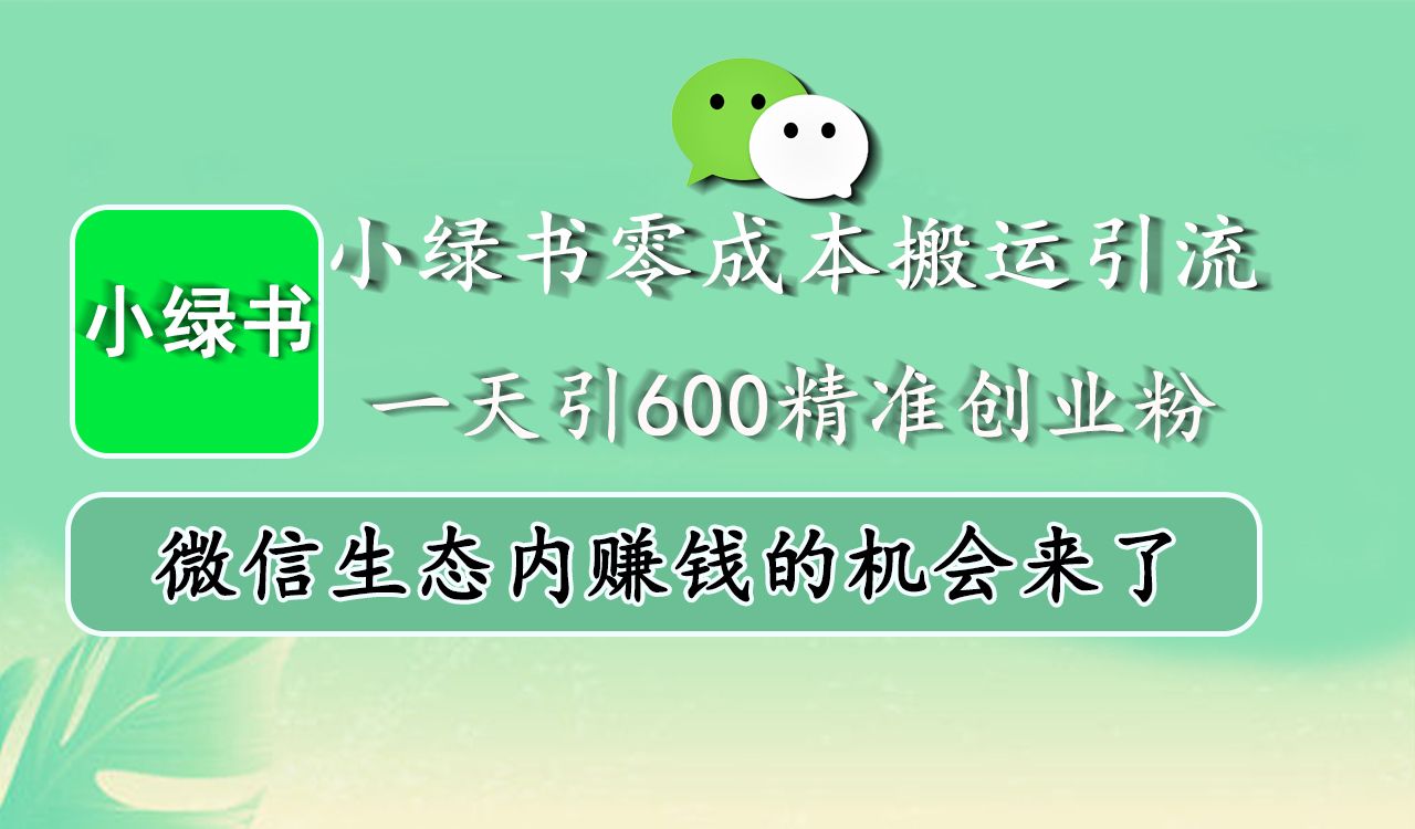 小绿书零成本引流,一天引600精准创业粉,微信生态内赚钱的机会来了,源码仅供个人学习研究,不可商用