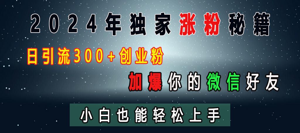 2024年独家涨秘籍，日yin.流300+创业，加爆你的微信好友，小白也能轻松上手