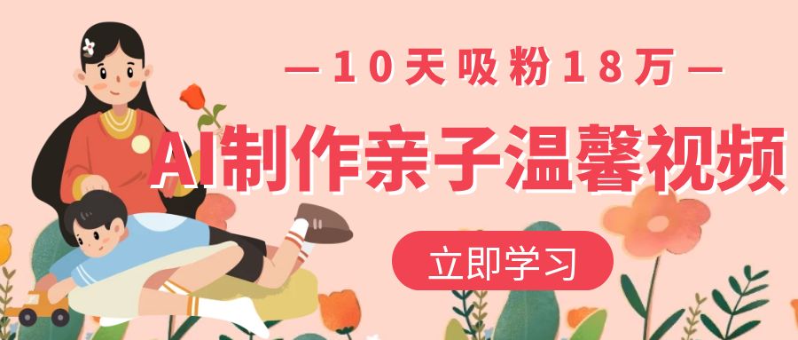 AI制作亲子温馨视频，10天吸18万