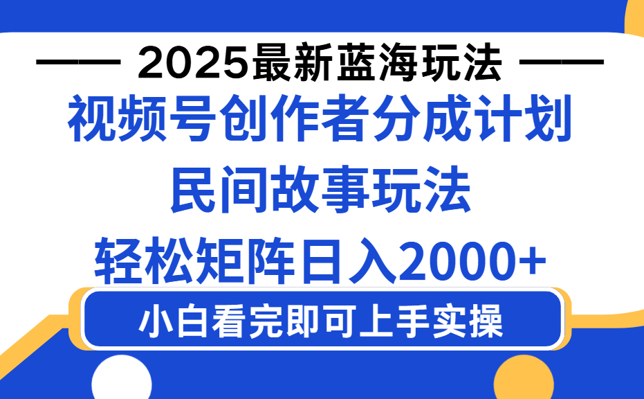 2025最新蓝海赛道玩法视频号创作者分成民间故事玩法，AI一键生成爆款视频，轻松一天2000+