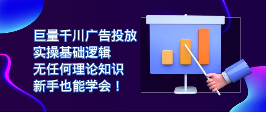 巨量千川广告投放:实操基础逻辑,无任何理论知识,新手也能学会!,源码仅供个人学习研究,不可商用