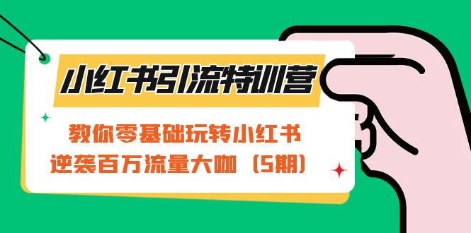 小红书引流特训营-第5期:教你零基础玩转小红书,逆袭百万流量大咖,源码仅供个人学习研究,不可商用