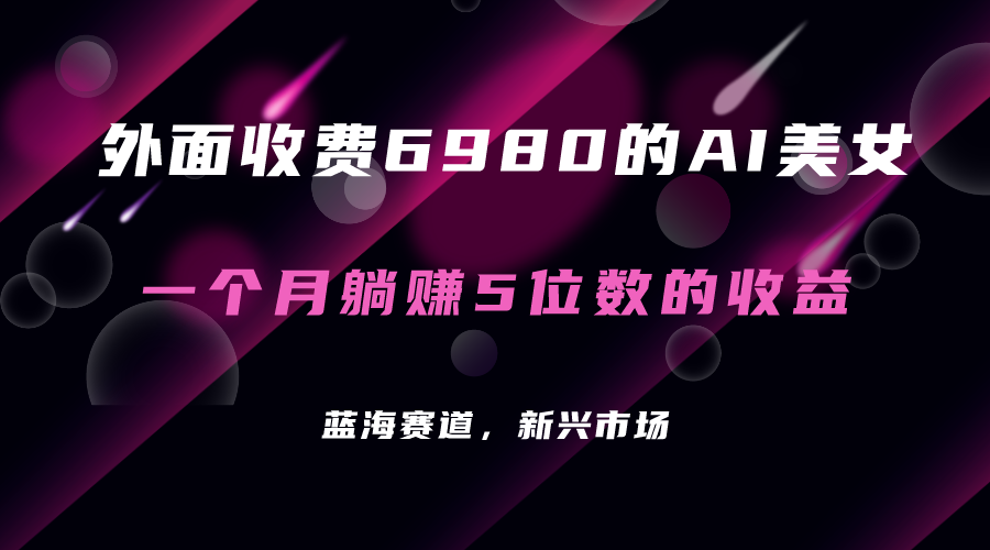外面收费6980的AI美女项目!每月躺赚5位数收益(教程+素材+工具),源码仅供个人学习研究,不可商用