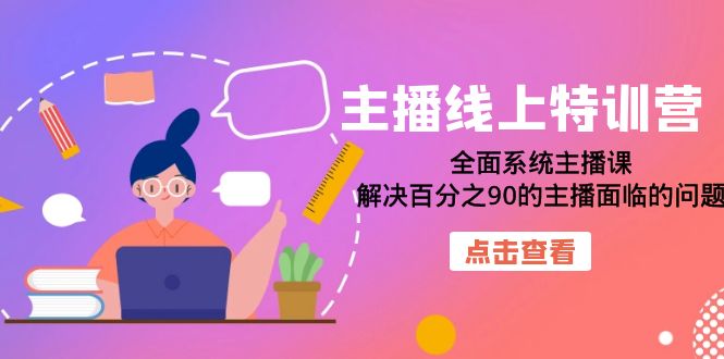 主播线上特训营:全面系统主播课,解决百分之90的主播面临的问题(22节课),源码仅供个人学习研究,不可商用