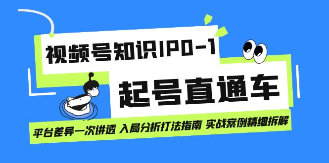 视频号知识IP0-1起号直通车 平台差异一次讲透 入局分析打法指南 实战案例,源码仅供个人学习研究,不可商用