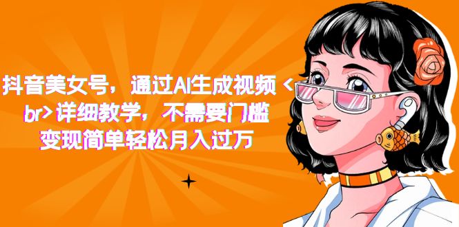 抖音美女号,通过AI生成视频,详细教学,不需要门槛,变现简单轻松,源码仅供个人学习研究,不可商用